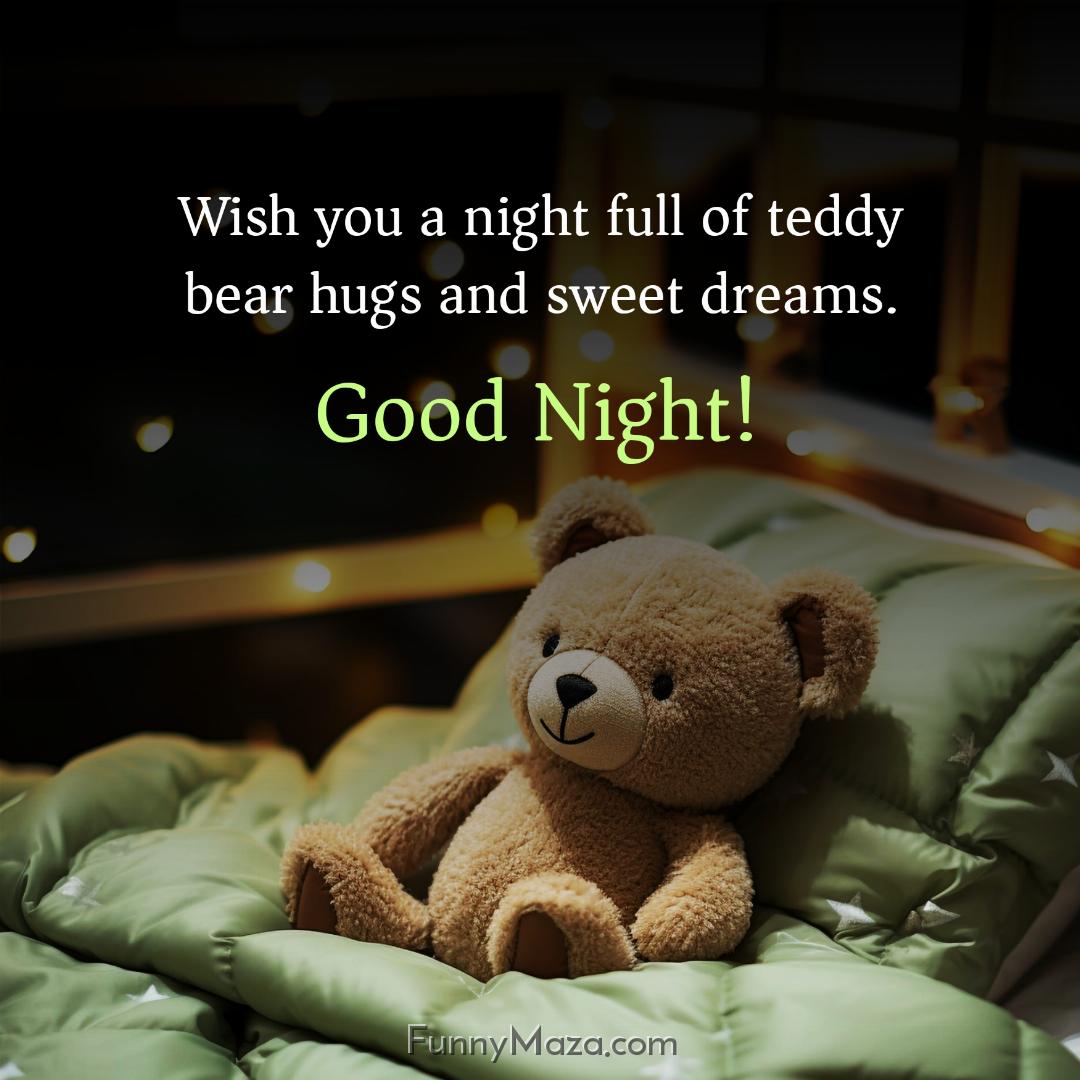 Wish you a night full of teddy bear hugs and sweet