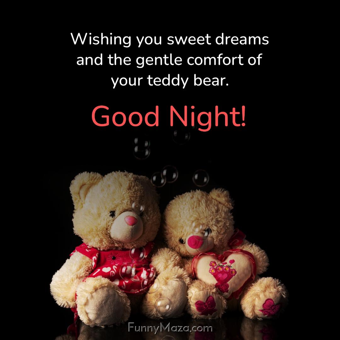 Wishing you sweet dreams and the gentle comfort of your teddy