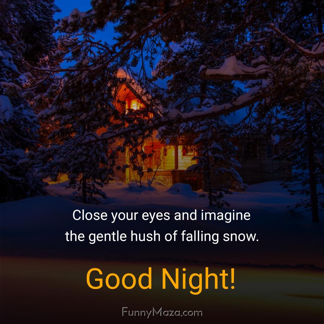 Close your eyes and imagine the gentle hush of falling snow