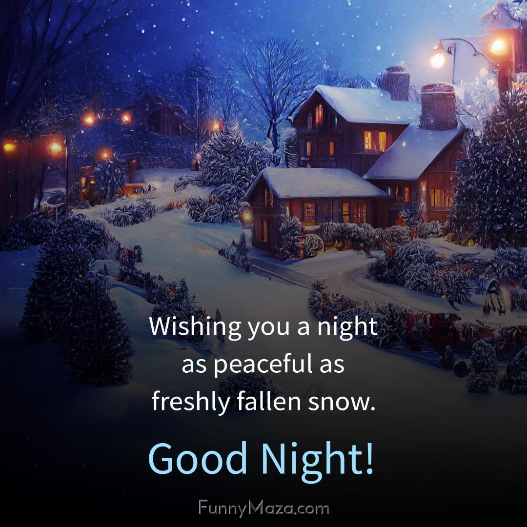 Wishing you a night as peaceful as freshly fallen snow