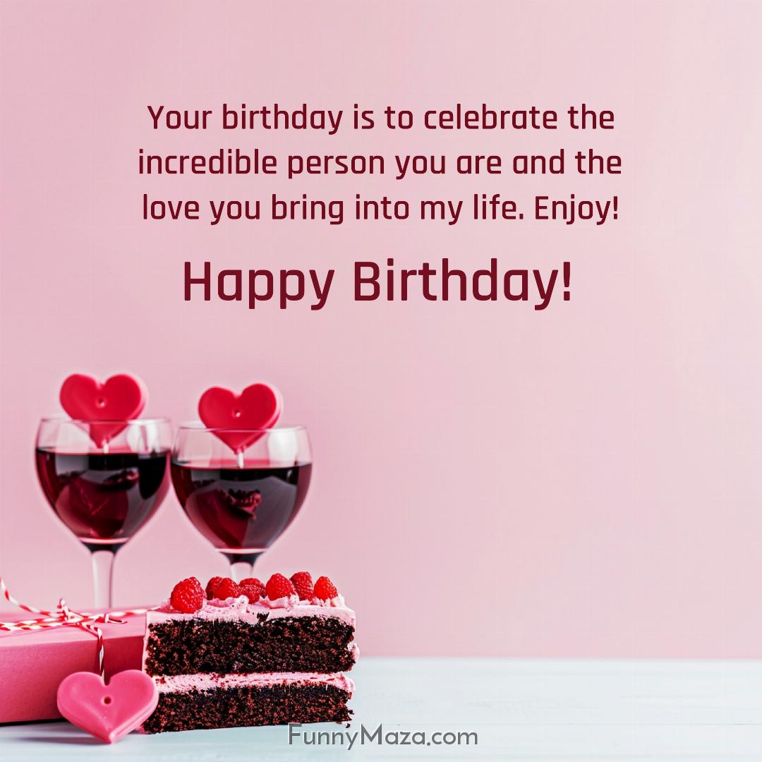 Your birthday is to celebrate the incredible person you are and