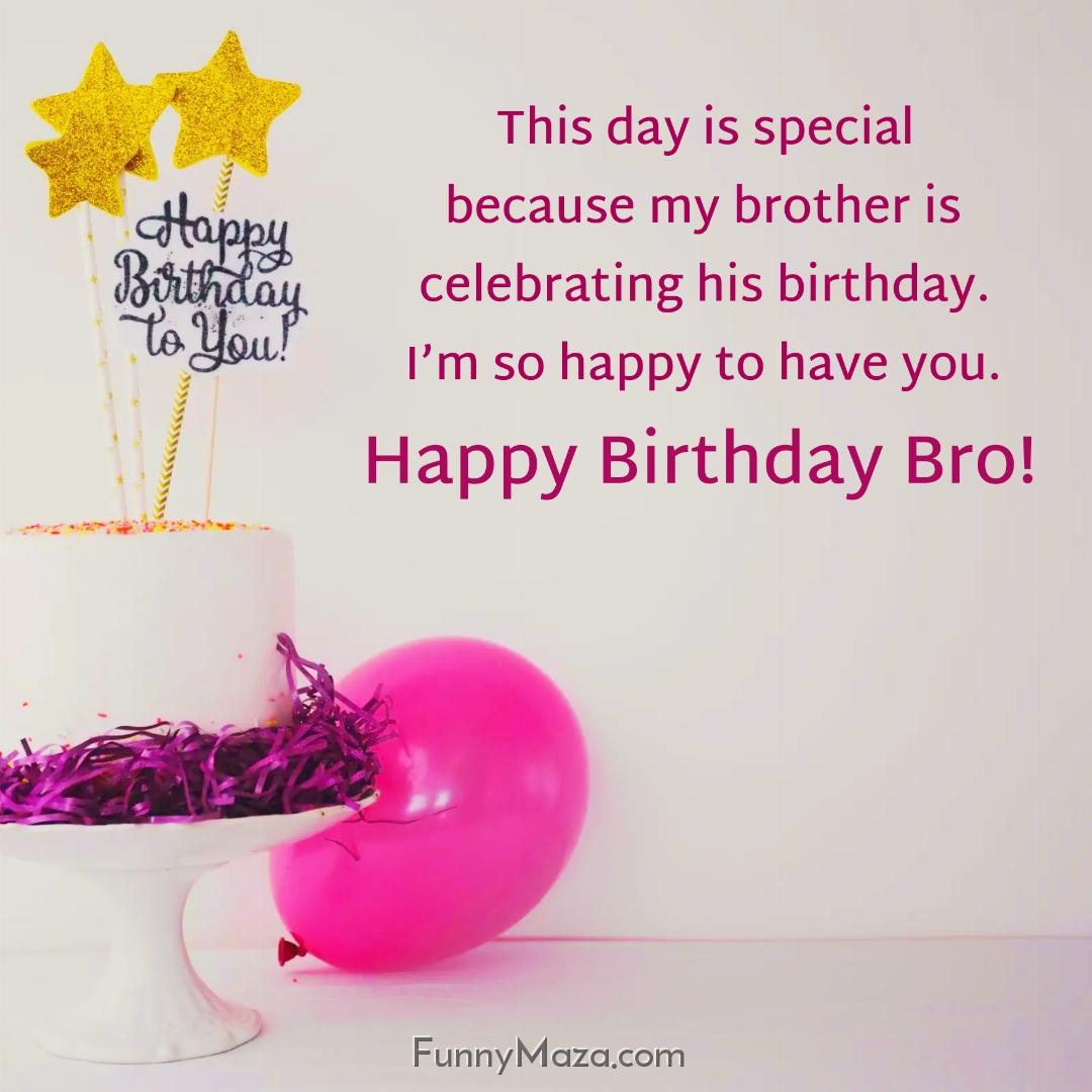 This day is special because my brother is celebrating his birthday