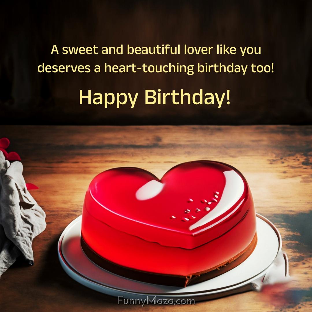 A sweet and beautiful lover like you deserves a heart-touching birthday