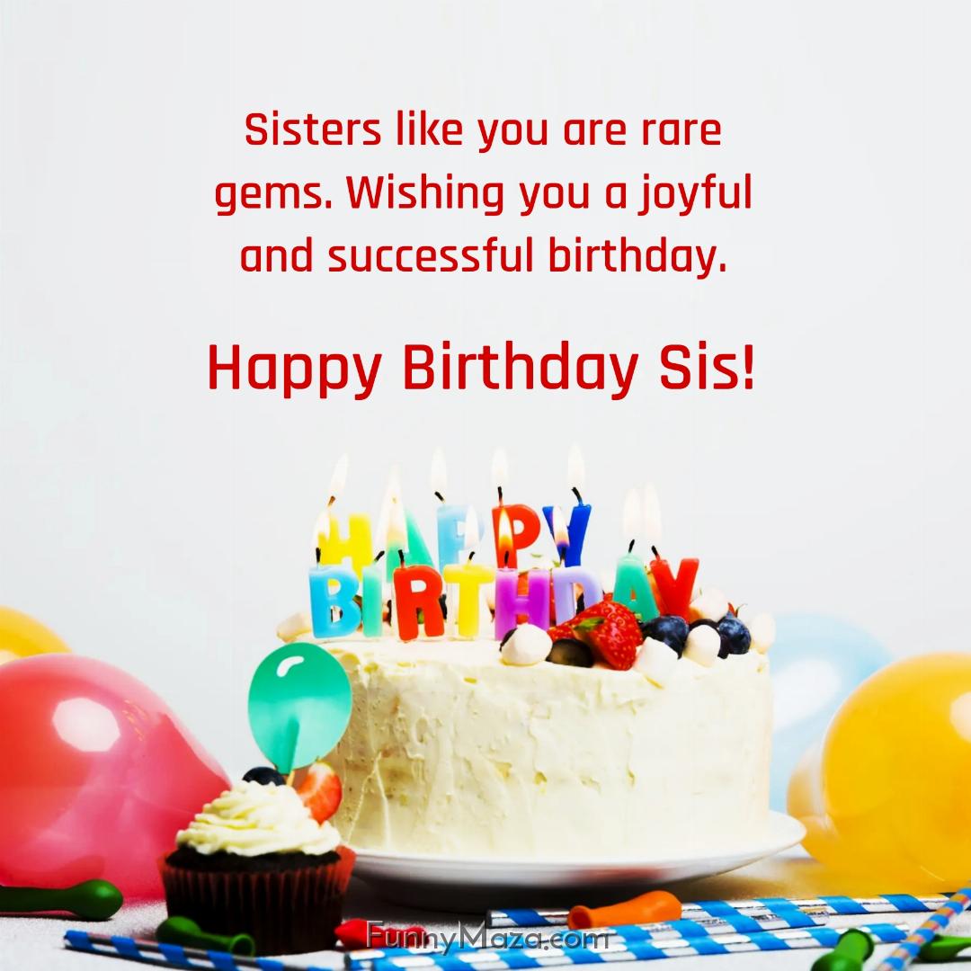 Sisters like you are rare gems Wishing you a joyful and