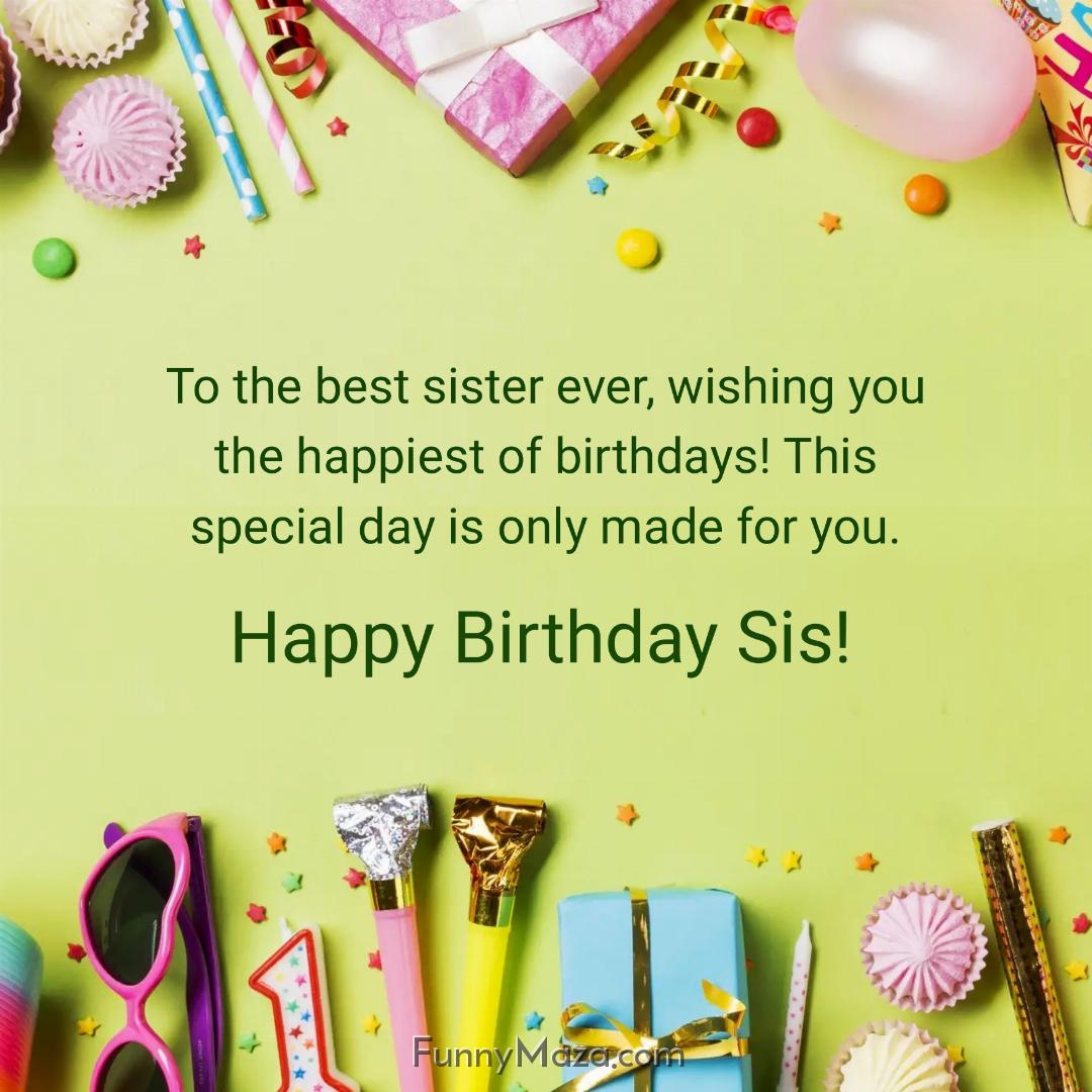 To the best sister ever wishing you the happiest of birthdays