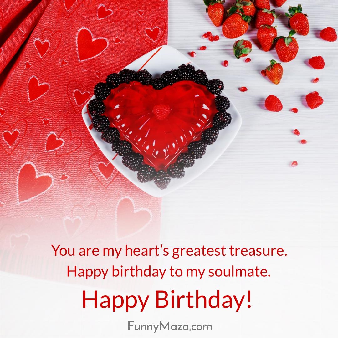 You are my heart’s greatest treasure Happy birthday to my soulmate