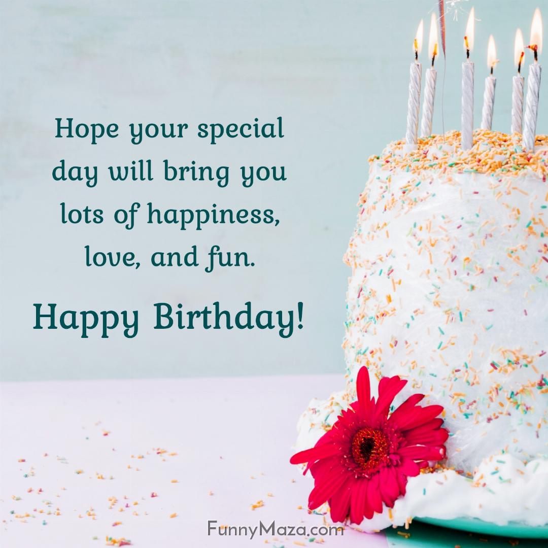 Hope your special day will bring you lots of happiness love