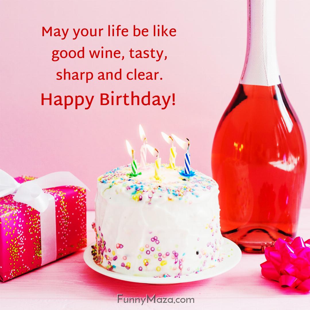 May your life be like good wine tasty sharp and clear