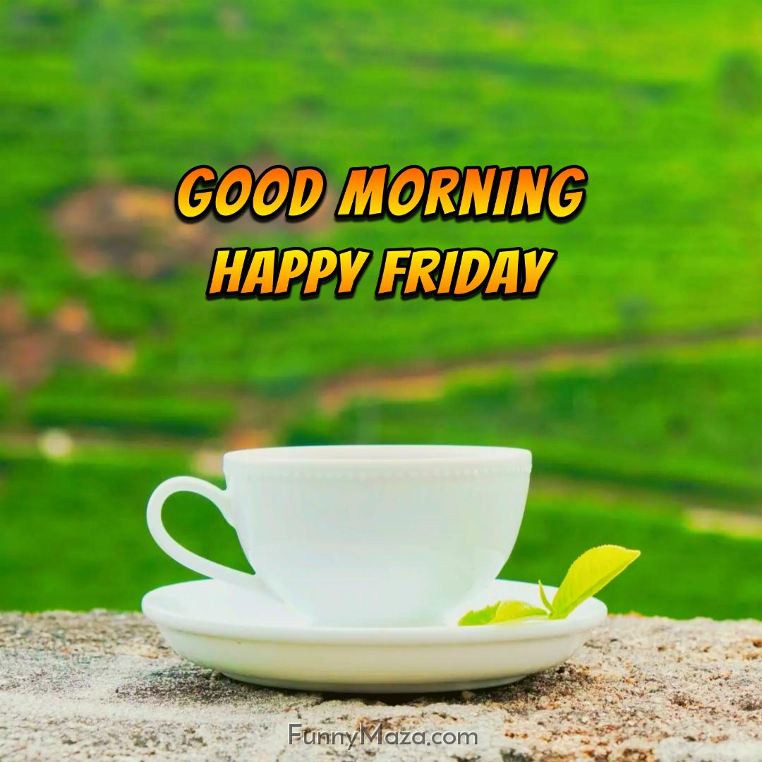 Good Morning Happy Friday Tea 2024 Images