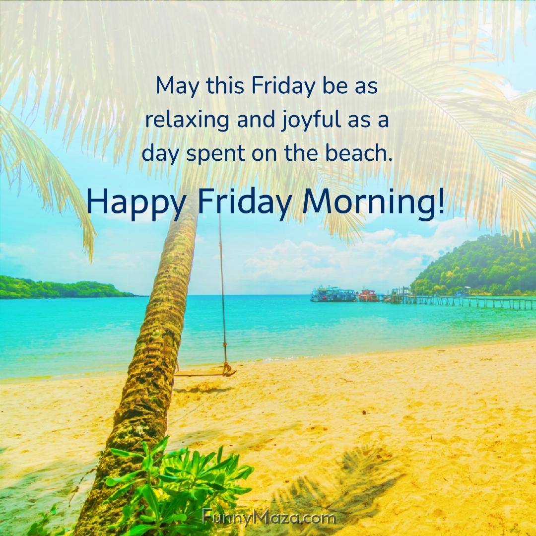 May this Friday be as relaxing and joyful as a day