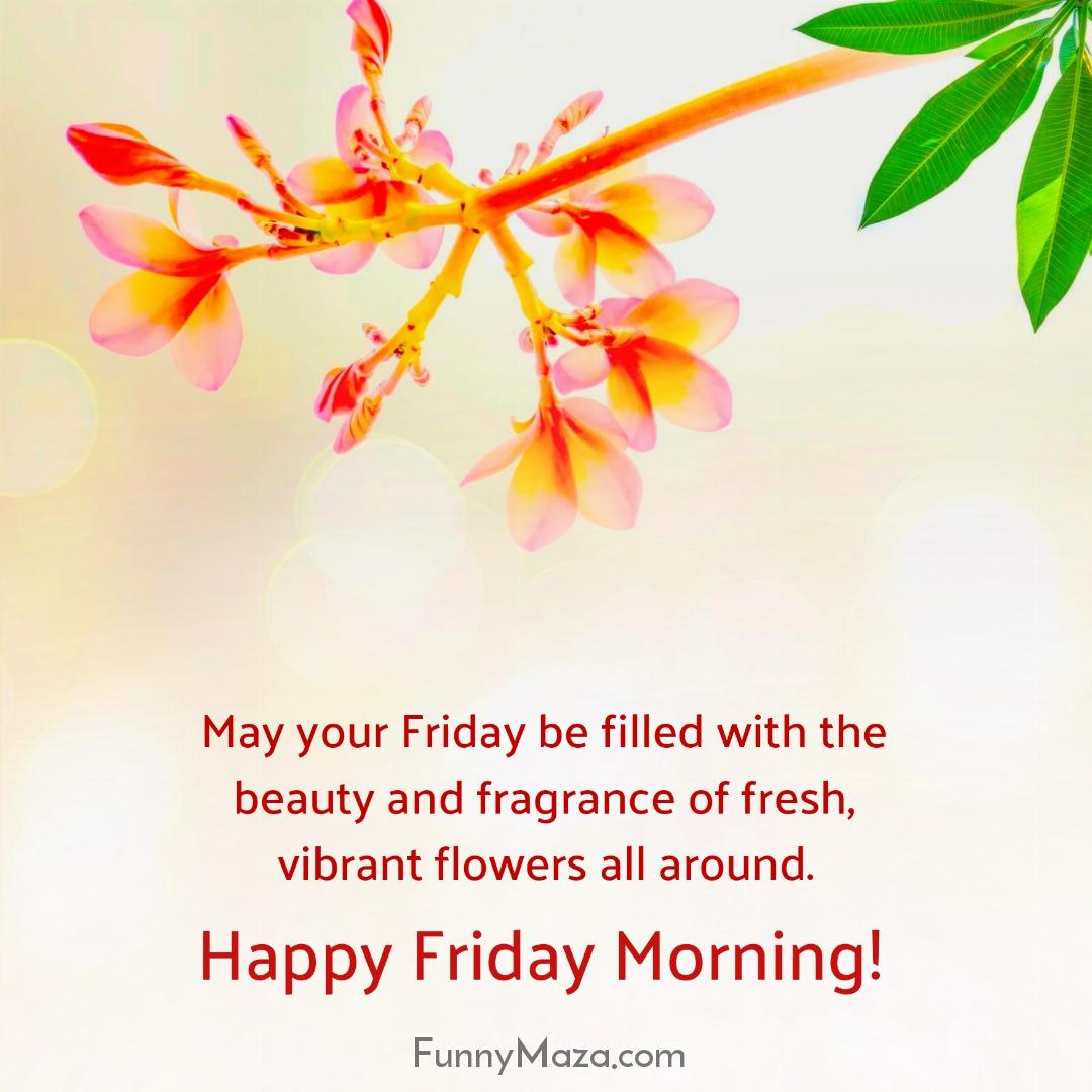 May your Friday be filled with the beauty and fragrance of