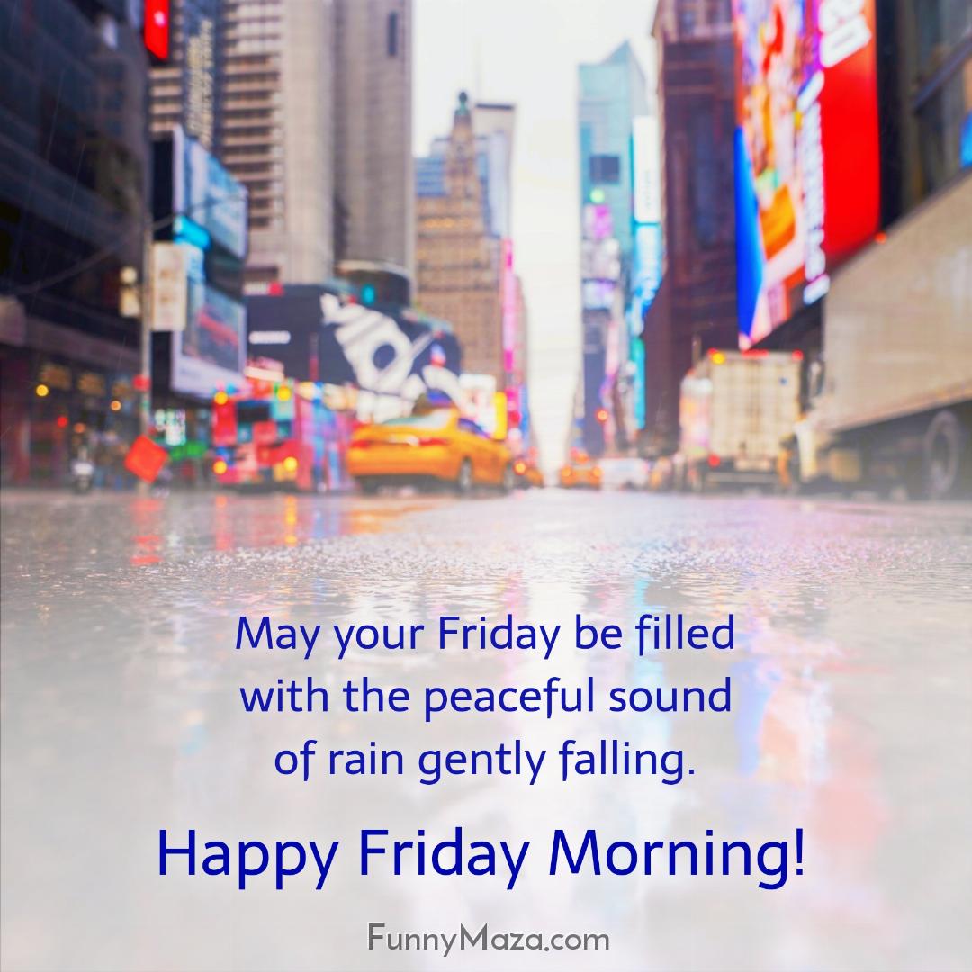 May your Friday be filled with the peaceful sound of rain