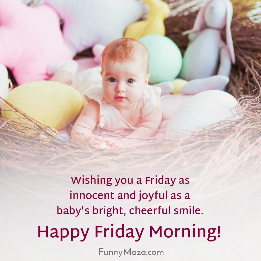 Wishing you a Friday as innocent and joyful as a baby's