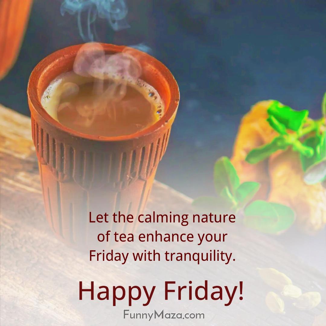 Let the calming nature of tea enhance your Friday with tranquility