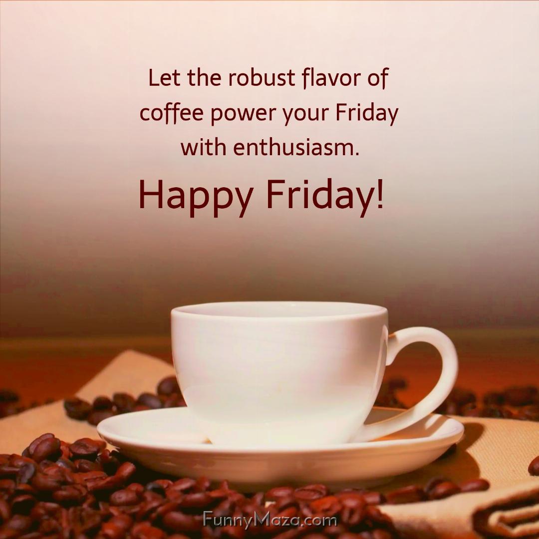 Let the robust flavor of coffee power your Friday with enthusiasm