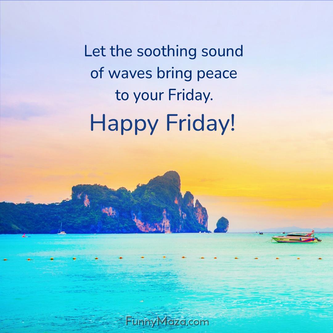 Let the soothing sound of waves bring peace to your Friday