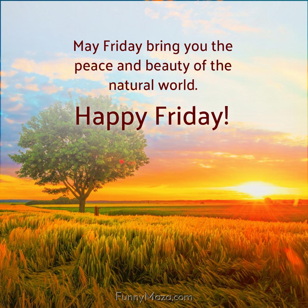 May Friday bring you the peace and beauty of the natural