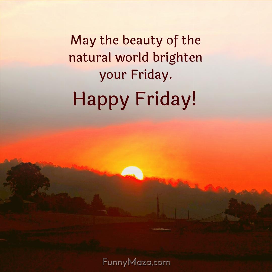 May the beauty of the natural world brighten your Friday