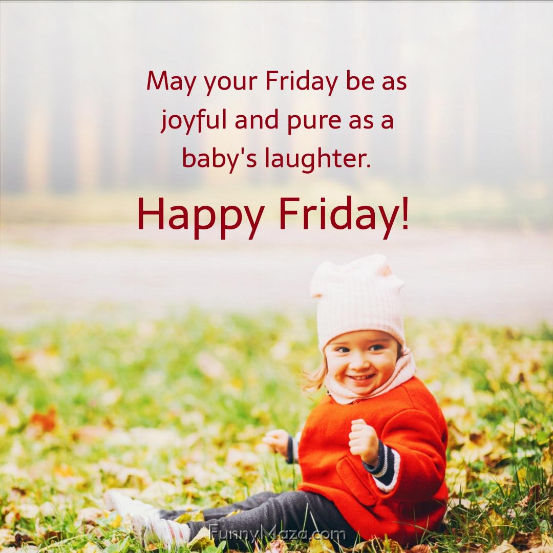 May your Friday be as joyful and pure as a baby's