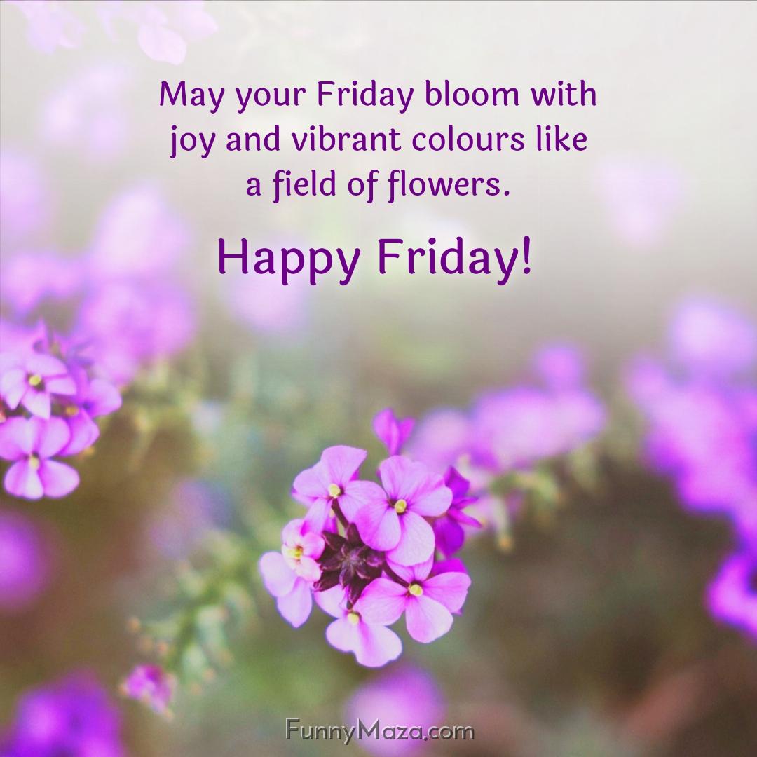 May your Friday bloom with joy and vibrant colours like a