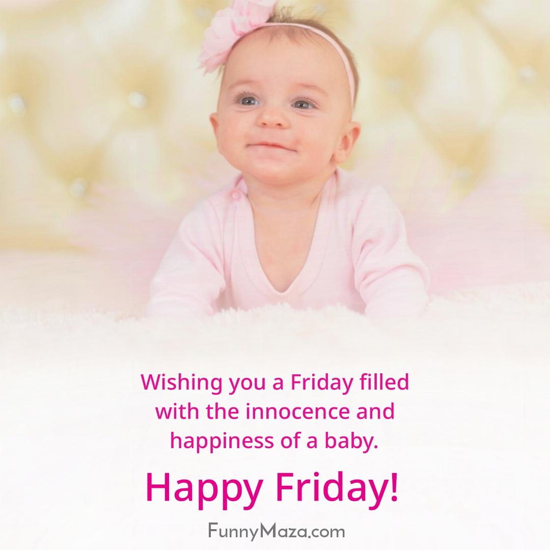 Wishing you a Friday filled with the innocence and happiness of