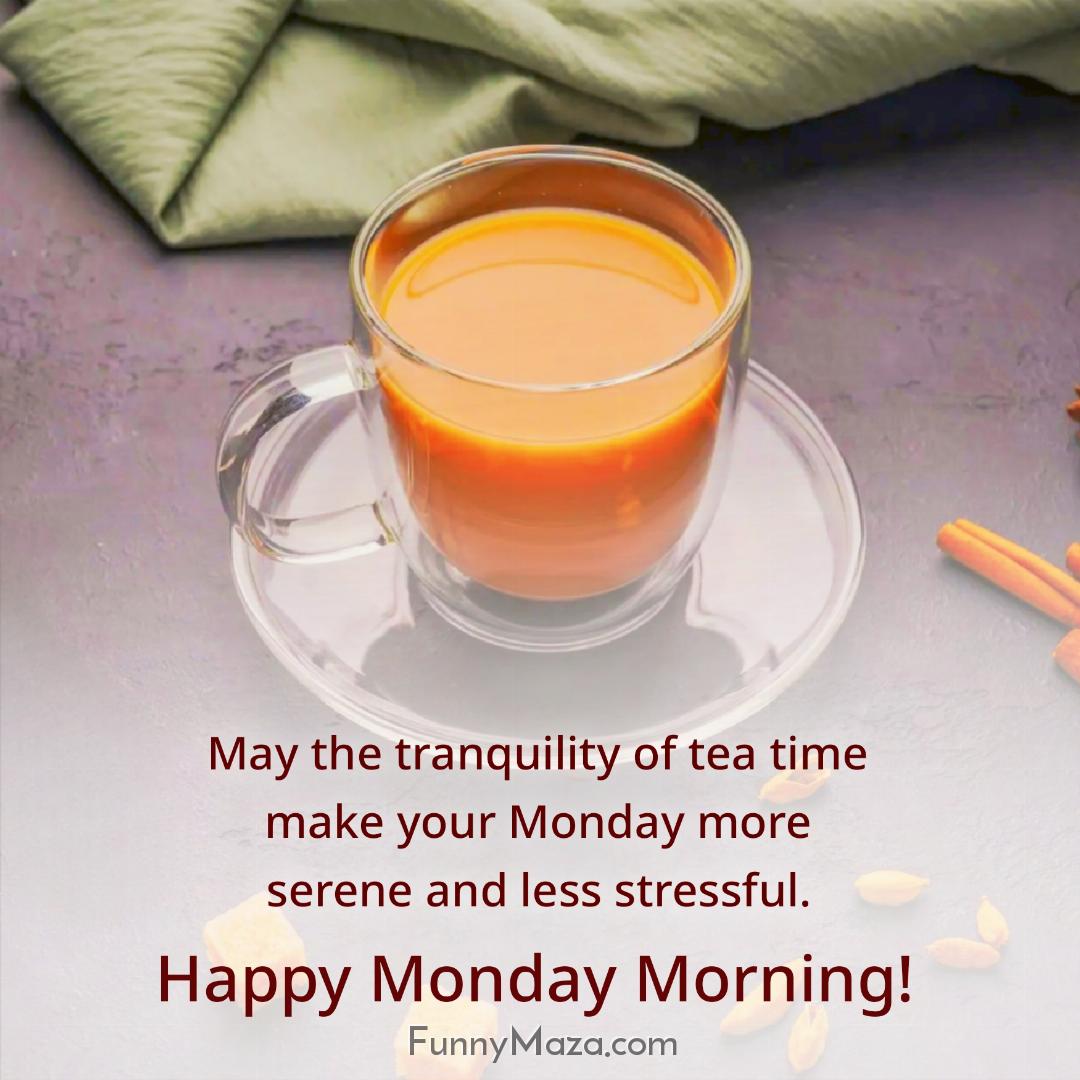 May the tranquility of tea time make your Monday more serene