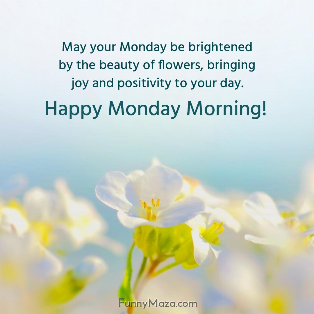 May your Monday be brightened by the beauty of flowers bringing