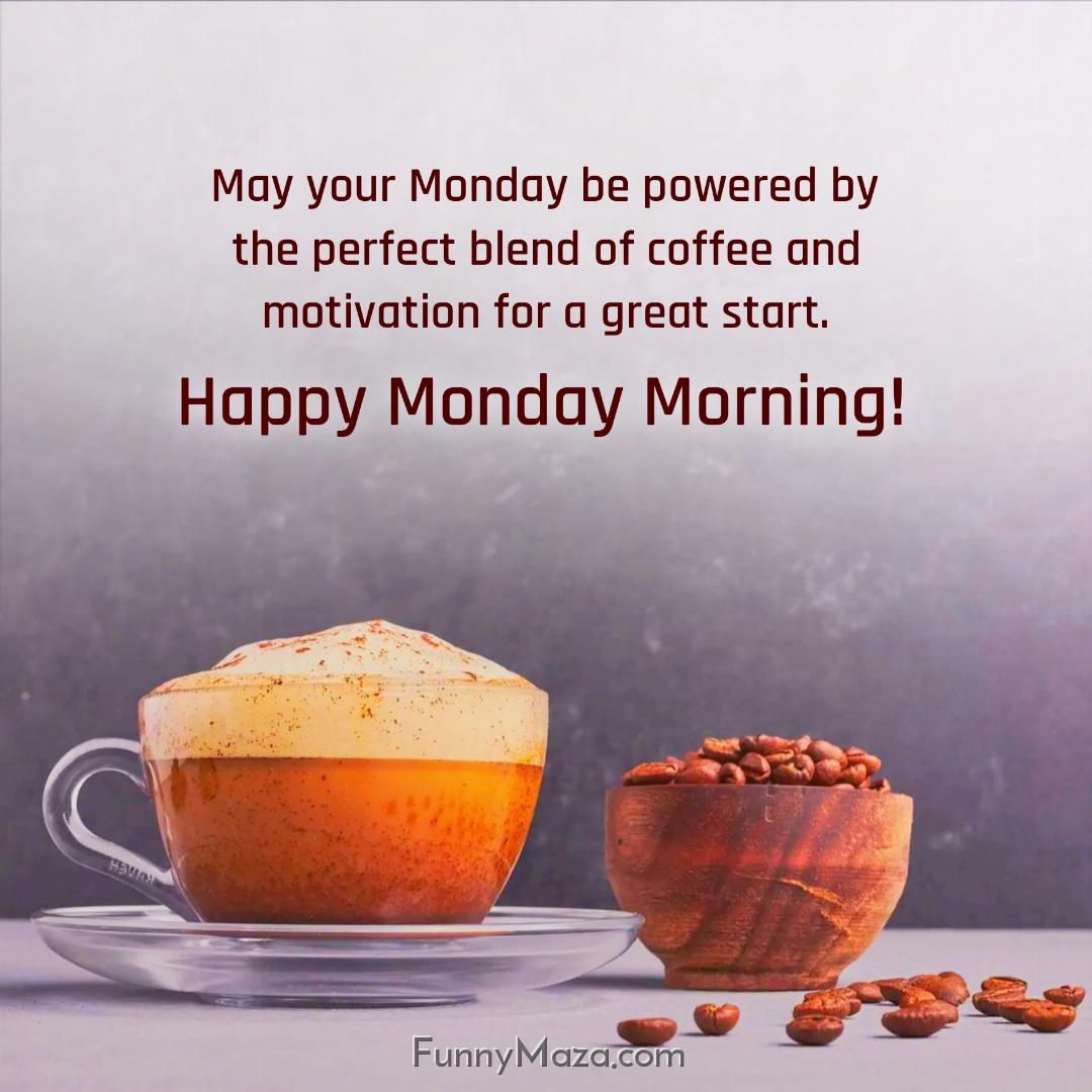 May your Monday be powered by the perfect blend of coffee