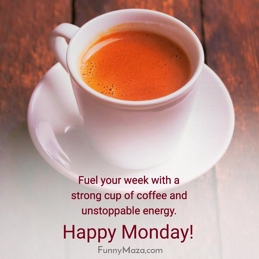 Fuel your week with a strong cup of coffee and unstoppable