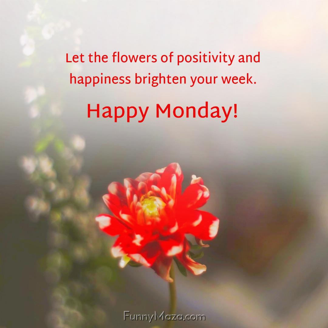 Let the flowers of positivity and happiness brighten your week