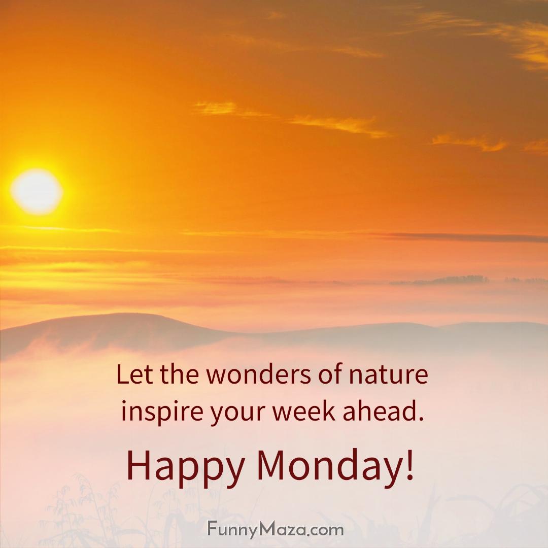 Let the wonders of nature inspire your week ahead