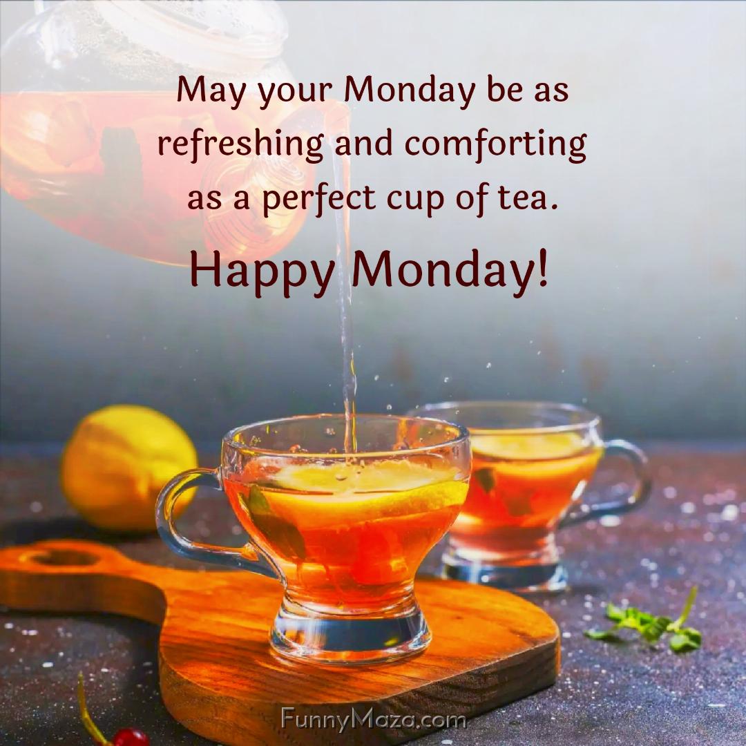 May your Monday be as refreshing and comforting as a perfect