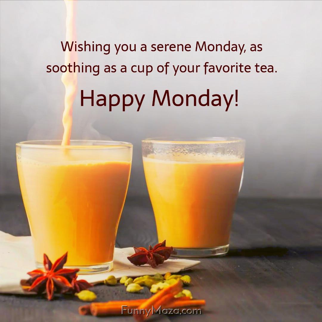 Wishing you a serene Monday as soothing as a cup of