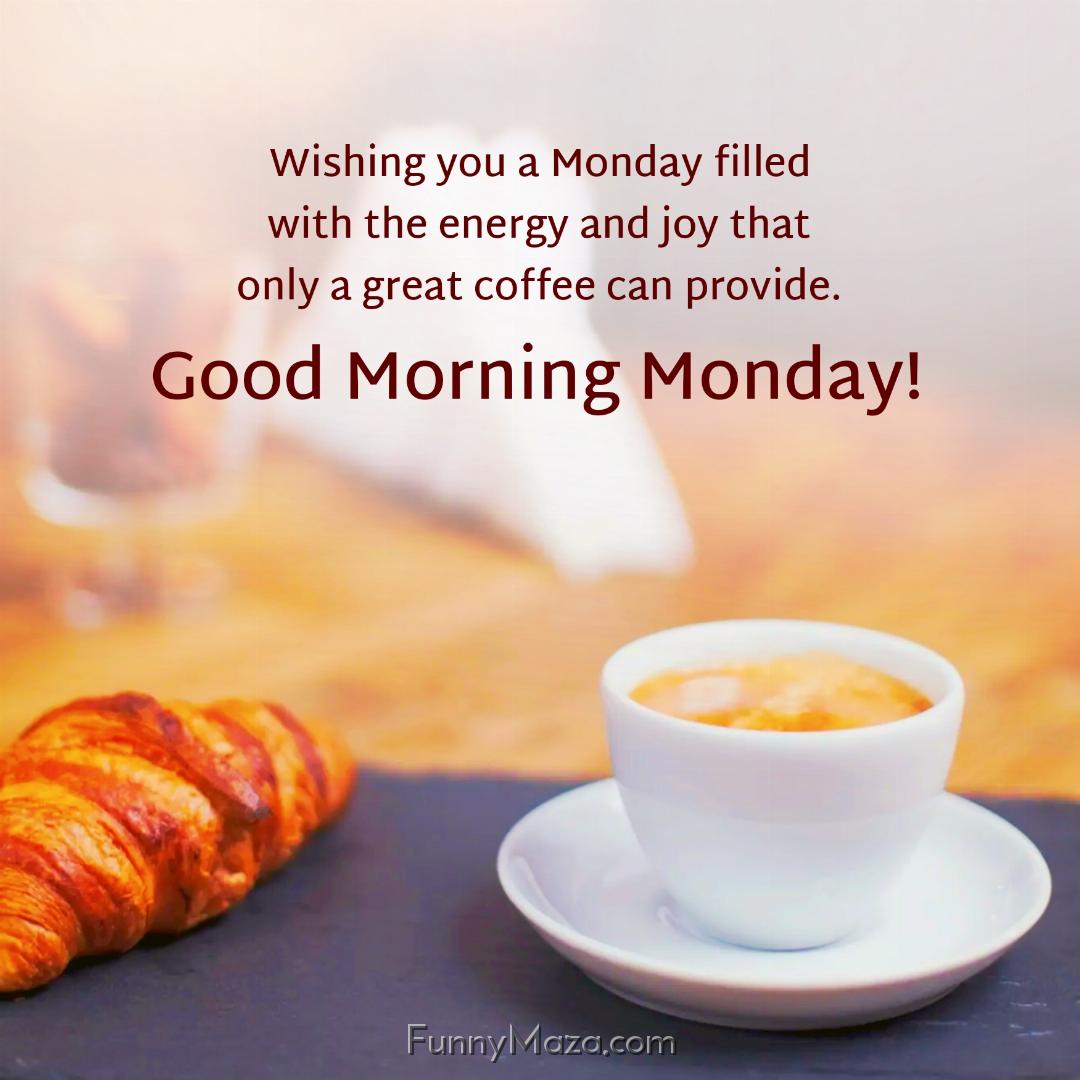 Wishing you a Monday filled with the energy and joy that