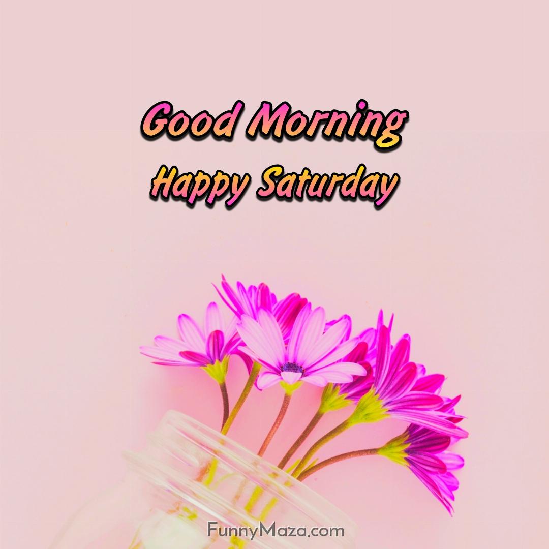 Good Morning Happy Saturday Flowers 2024 Images