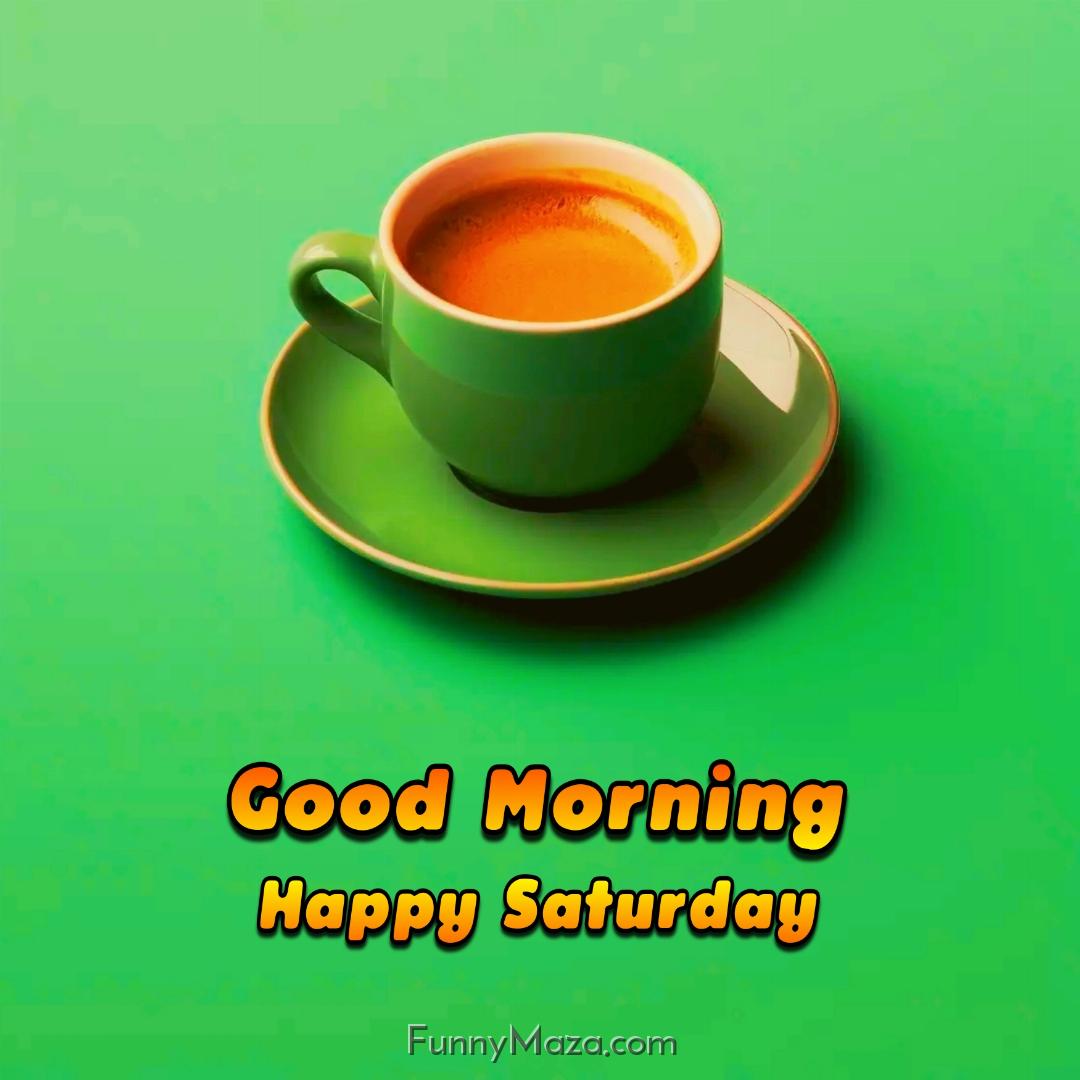 Good Morning Happy Saturday Tea 2024 Images