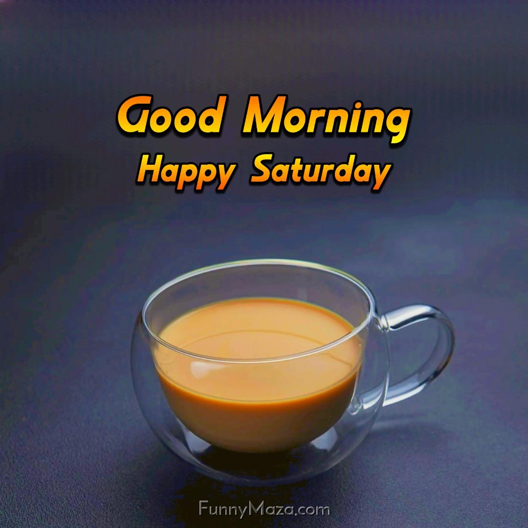 New Good Morning Happy Saturday Tea Images 2024 HD Download