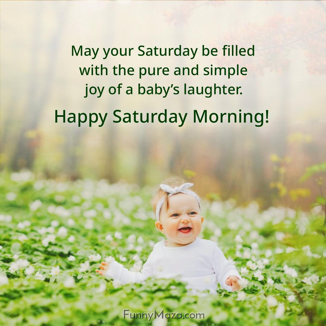 May your Saturday be filled with the pure and simple joy