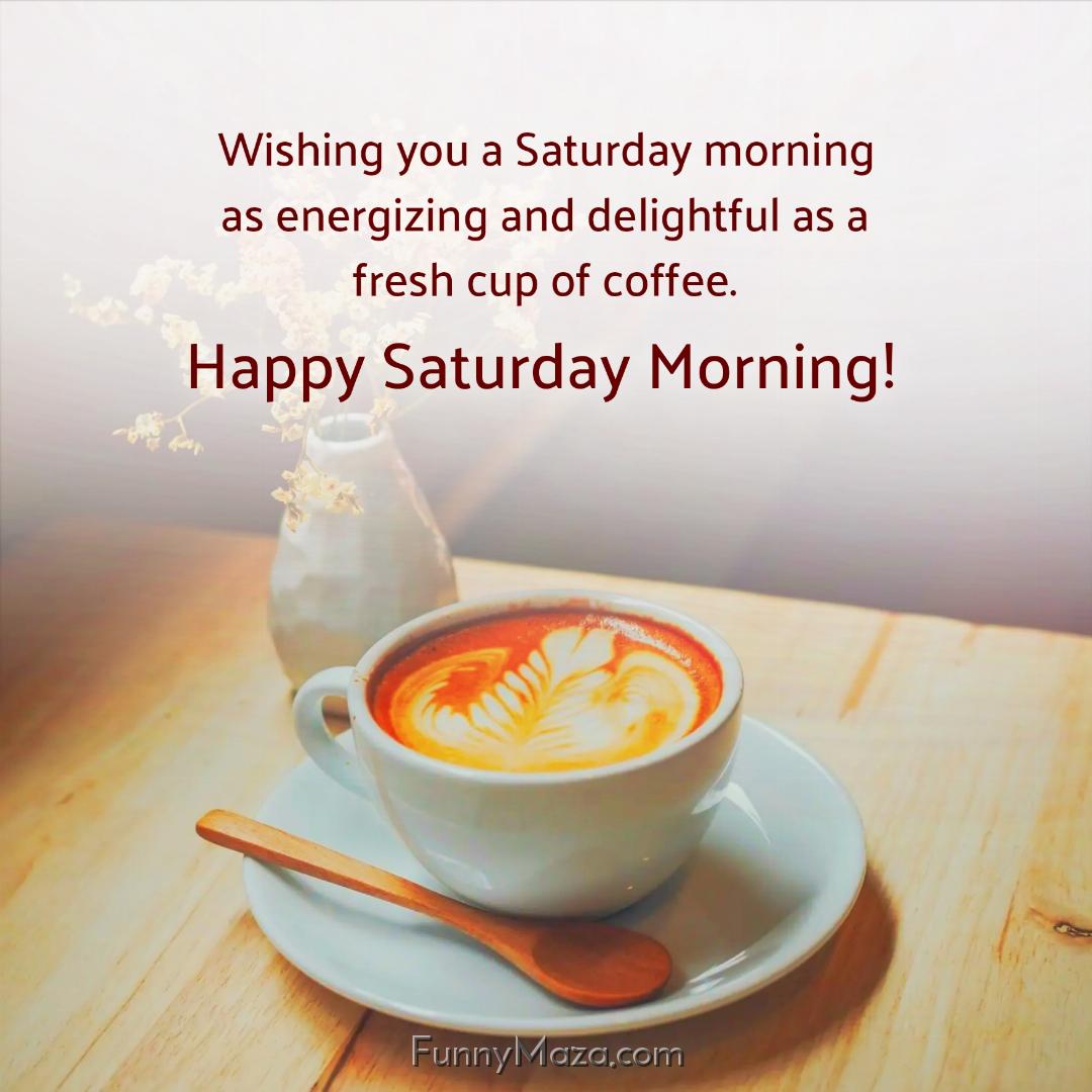 Wishing you a Saturday morning as energizing and delightful as a