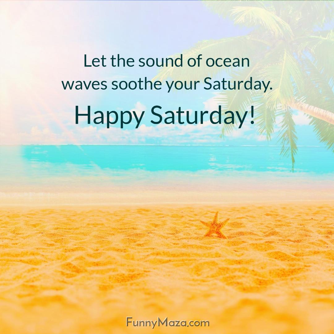 Let the sound of ocean waves soothe your Saturday