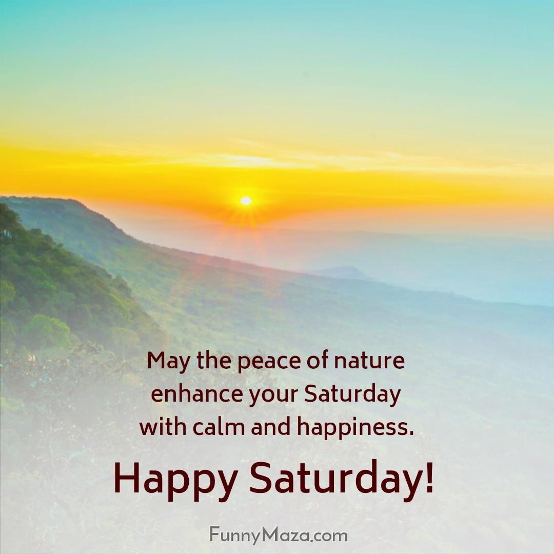 May the peace of nature enhance your Saturday with calm and