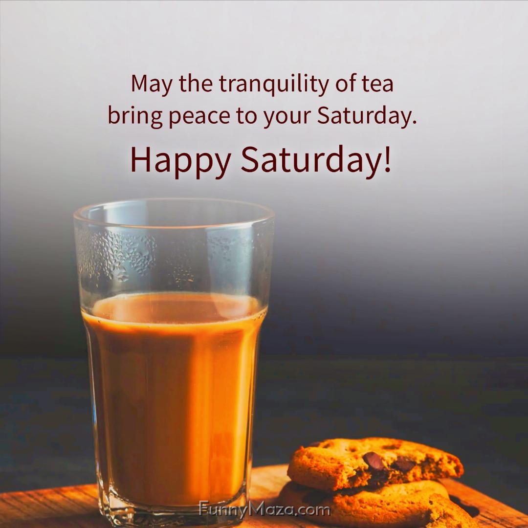 May the tranquility of tea bring peace to your Saturday