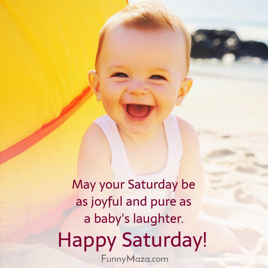 May your Saturday be as joyful and pure as a baby's