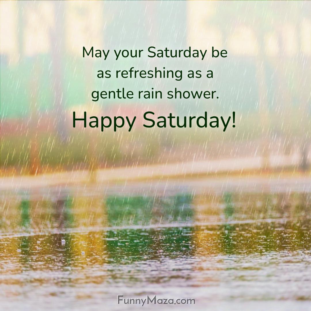 May your Saturday be as refreshing as a gentle rain shower