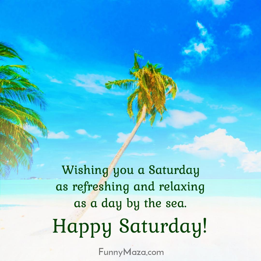 Wishing you a Saturday as refreshing and relaxing as a day