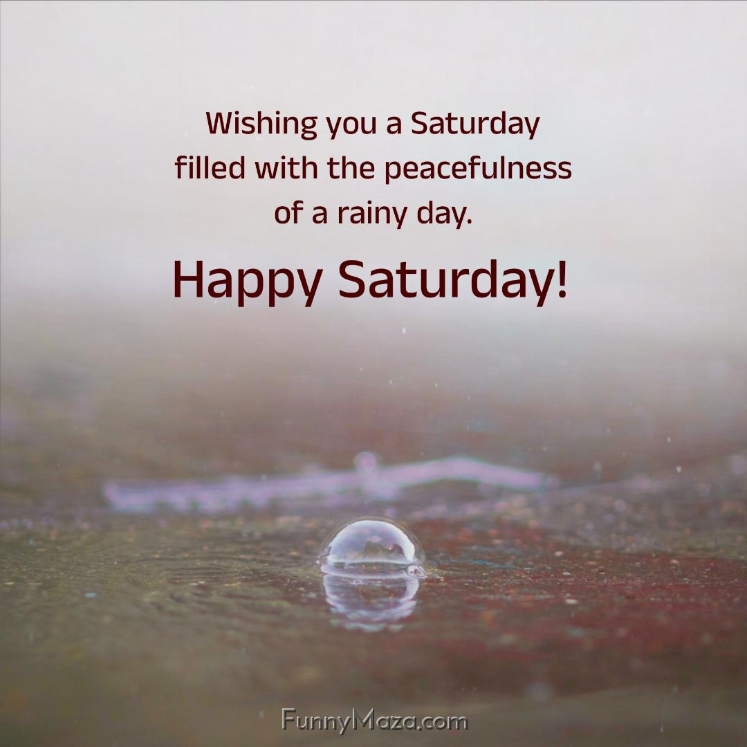 Wishing you a Saturday filled with the peacefulness of a rainy