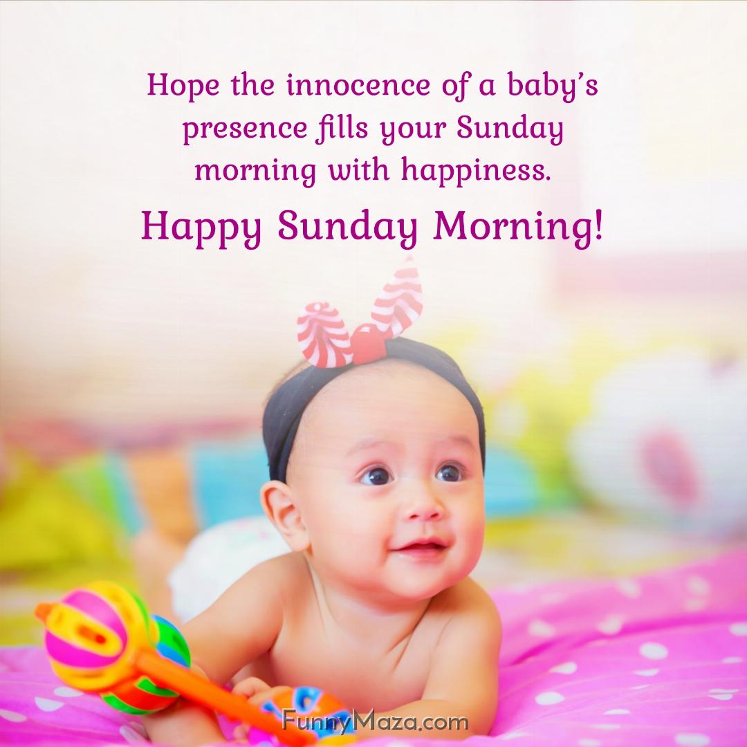 Hope the innocence of a baby’s presence fills your Sunday morning