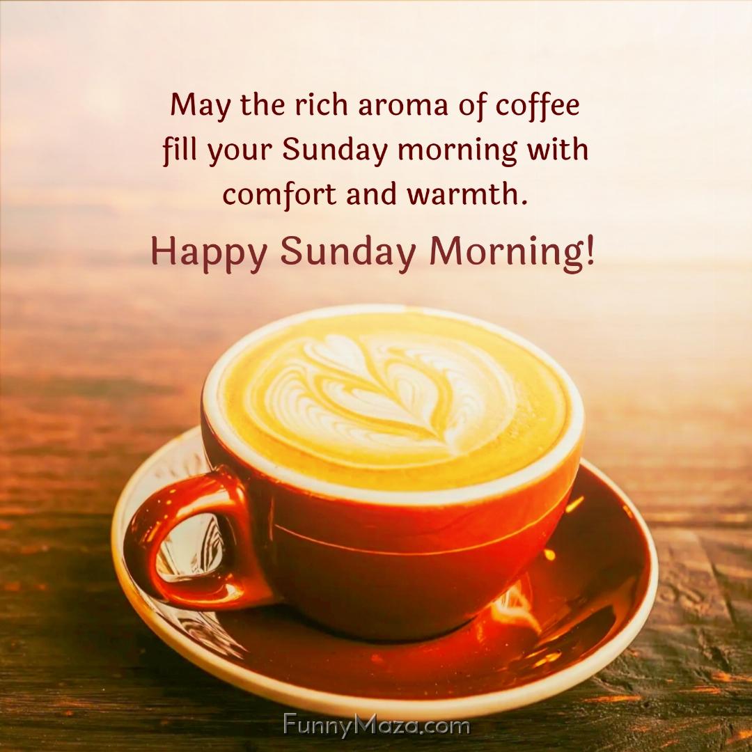 May the rich aroma of coffee fill your Sunday morning with