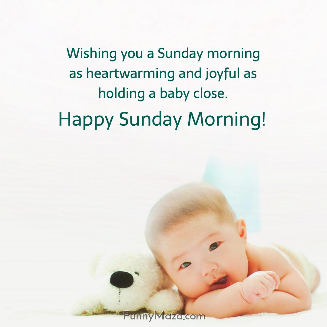 Wishing you a Sunday morning as heartwarming and joyful as holding