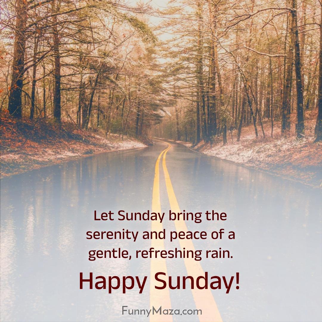 Let Sunday bring the serenity and peace of a gentle refreshing